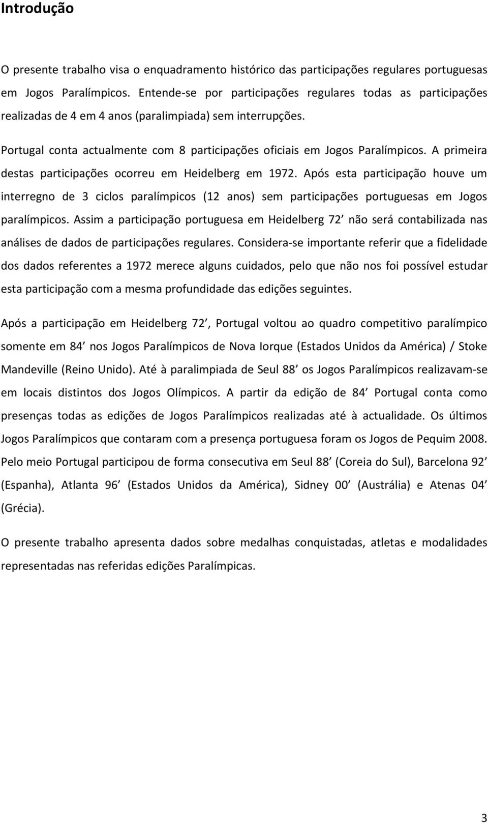 A primeira destas participações ocorreu em Heidelberg em 9. Após esta participação houve um interregno de ciclos paralímpicos ( anos) sem participações portuguesas em Jogos paralímpicos.