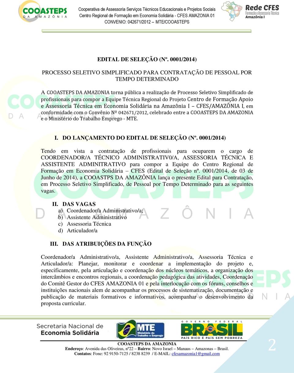 Técnica Regional do Projeto Centro de Formação Apoio e Assessoria Técnica em Economia Solidária na Amazônia I CFES/AMAZÔNIA I, em conformidade com o Convênio Nº 042671/2012, celebrado entre a e o