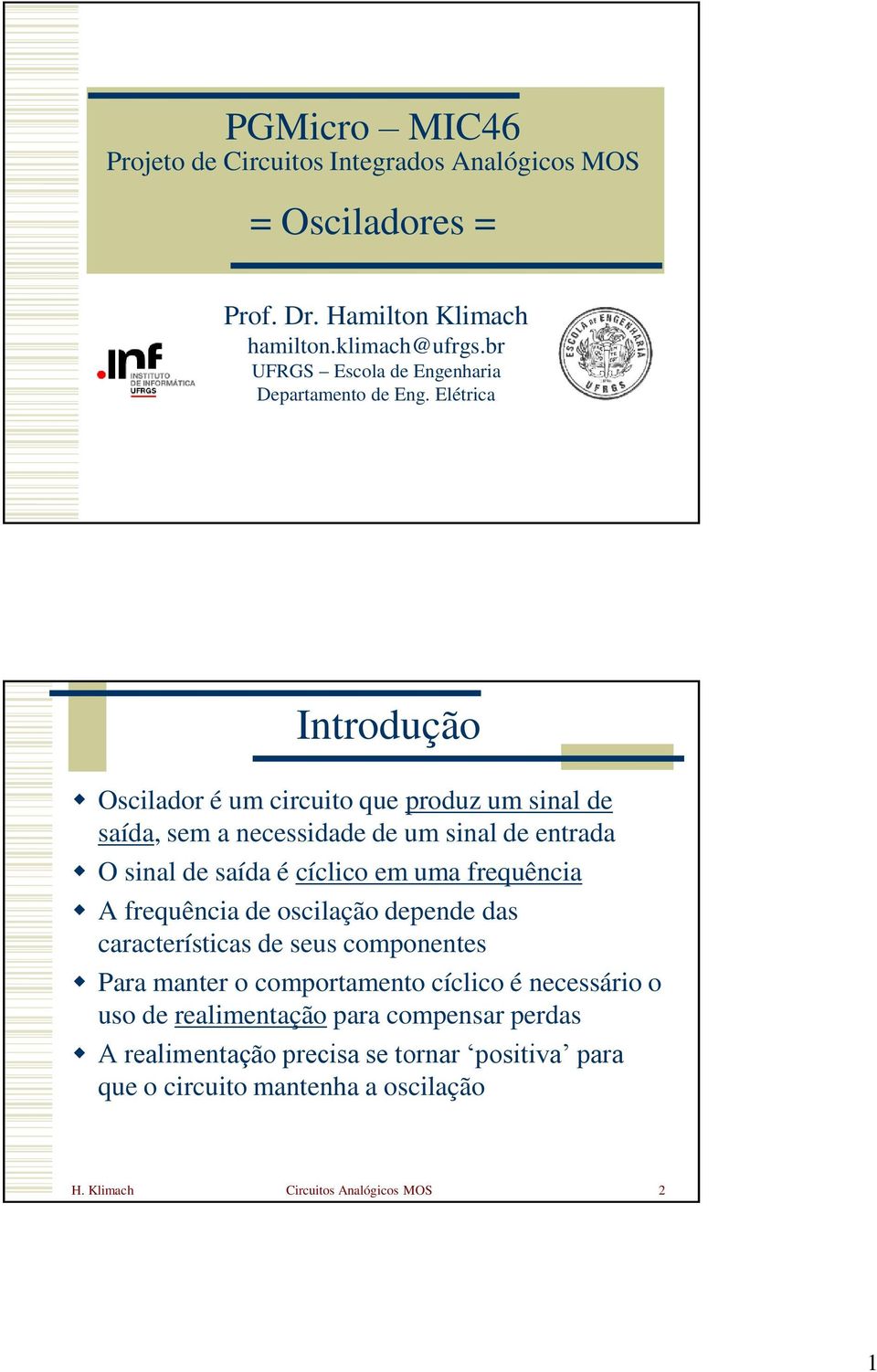 Elétrica Oscilador é um circuito que produz um sinal de saída, sem a necessidade de um sinal de entrada O sinal de saída é cíclico em uma frequência A