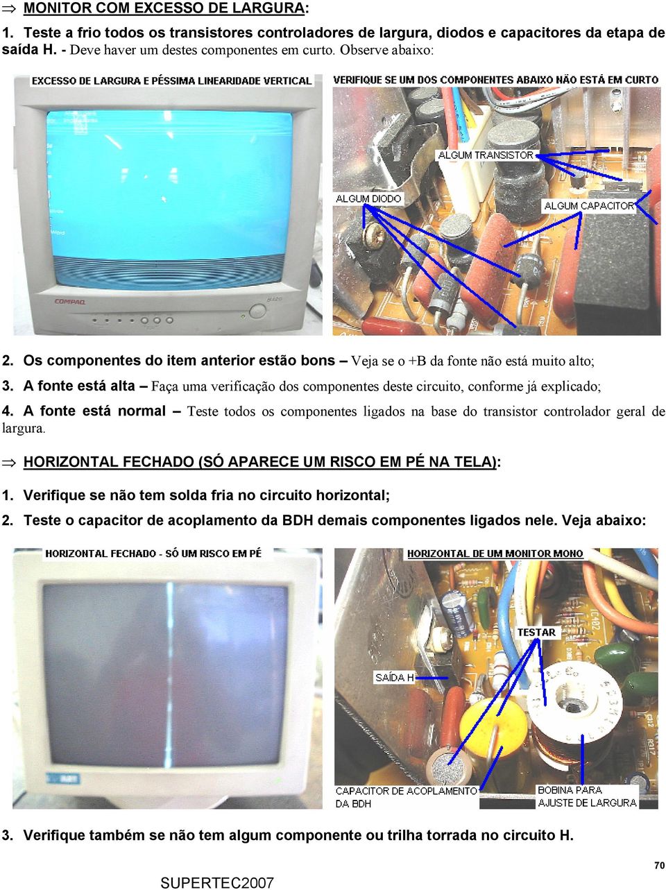 A fonte está alta Faça uma verificação dos componentes deste circuito, conforme já explicado; 4.