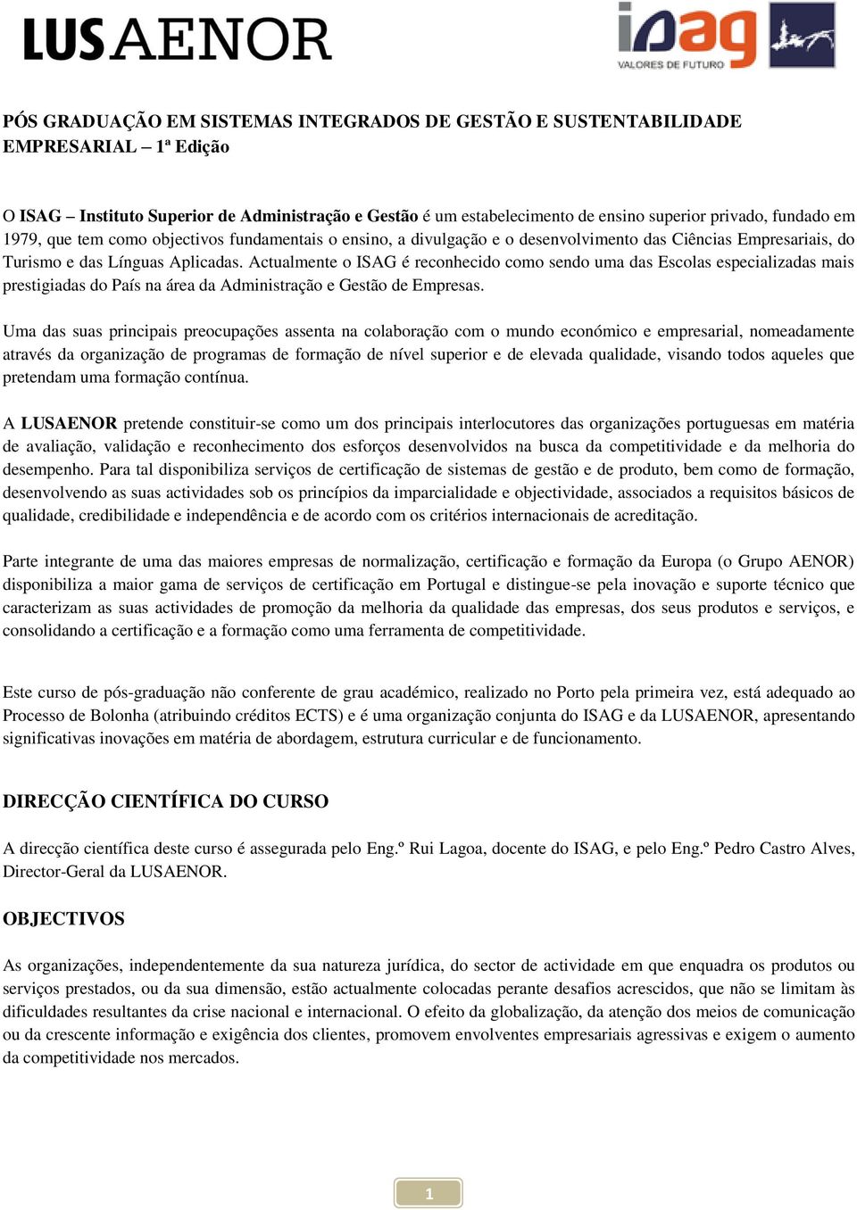 Actualmente o ISAG é reconhecido como sendo uma das Escolas especializadas mais prestigiadas do País na área da Administração e Gestão de Empresas.