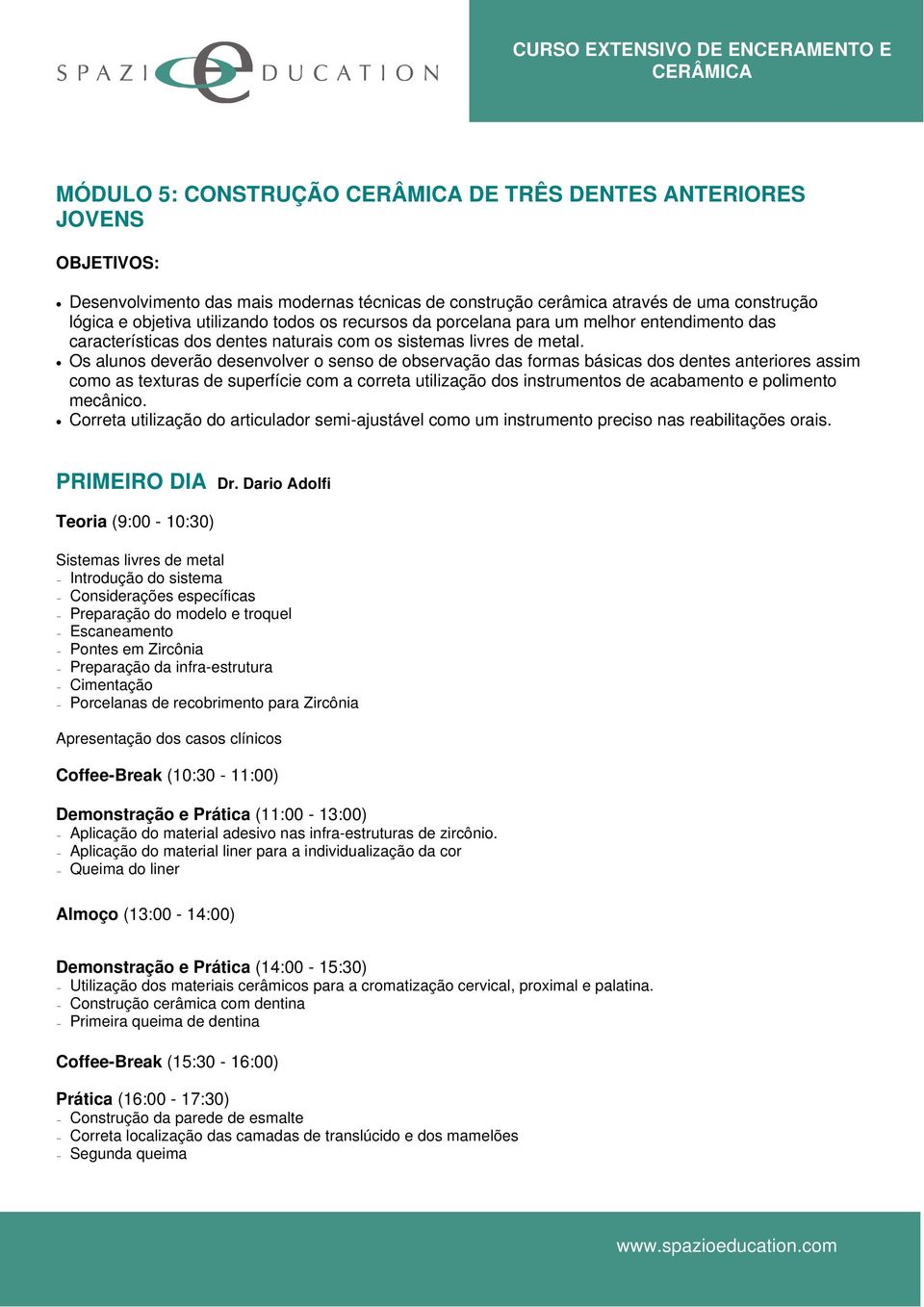 Os alunos deverão desenvolver o senso de observação das formas básicas dos dentes anteriores assim como as texturas de superfície com a correta utilização dos instrumentos de acabamento e polimento