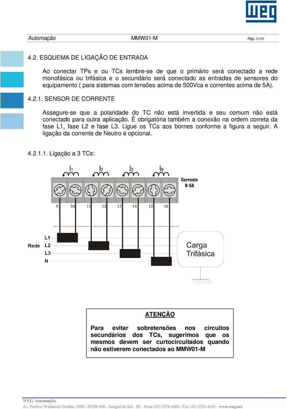 para sistemas com tensões acima de 500Vca e correntes acima de 5A). 4.2.1. SENSOR DE CORRENTE Assegure-se que a polaridade do TC não está invertida e seu comum não está conectado para outra aplicação.