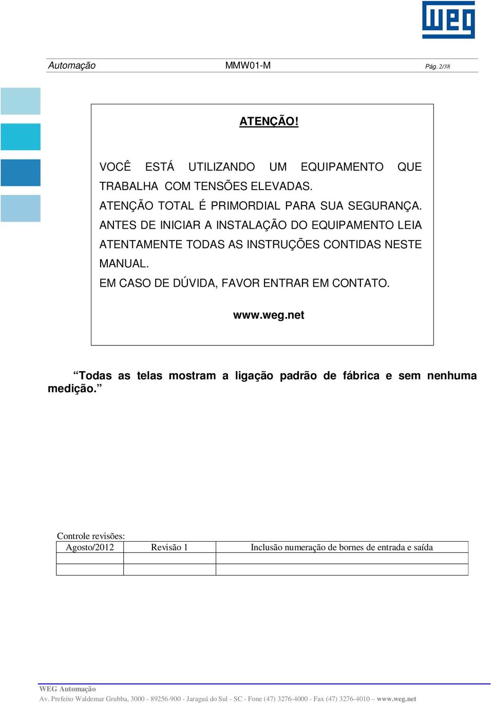 ANTES DE INICIAR A INSTALAÇÃO DO EQUIPAMENTO LEIA ATENTAMENTE TODAS AS INSTRUÇÕES CONTIDAS NESTE MANUAL.