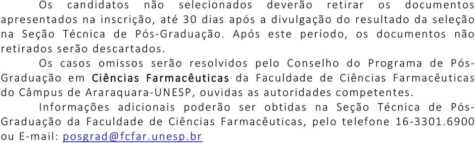 Os casos omissos serão resolvidos pelo Conselho do Programa de Pós- Graduação em Ciências Farmacêuticas da Faculdade de Ciências Farmacêuticas do Câmpus de