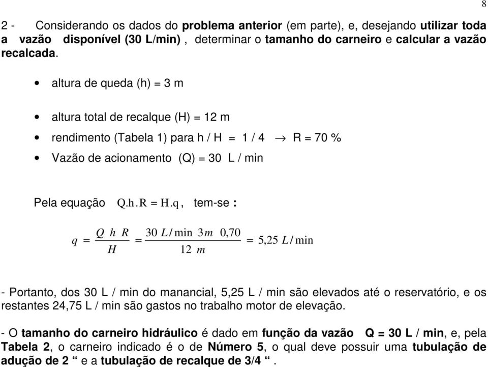 q, tem-se : Q h R 30 L / min 3m 0,70 q = = = H 12 m 5,25 L / min - Portanto, dos 30 L / min do manancial, 5,25 L / min são elevados até o reservatório, e os restantes 24,75 L / min são gastos no