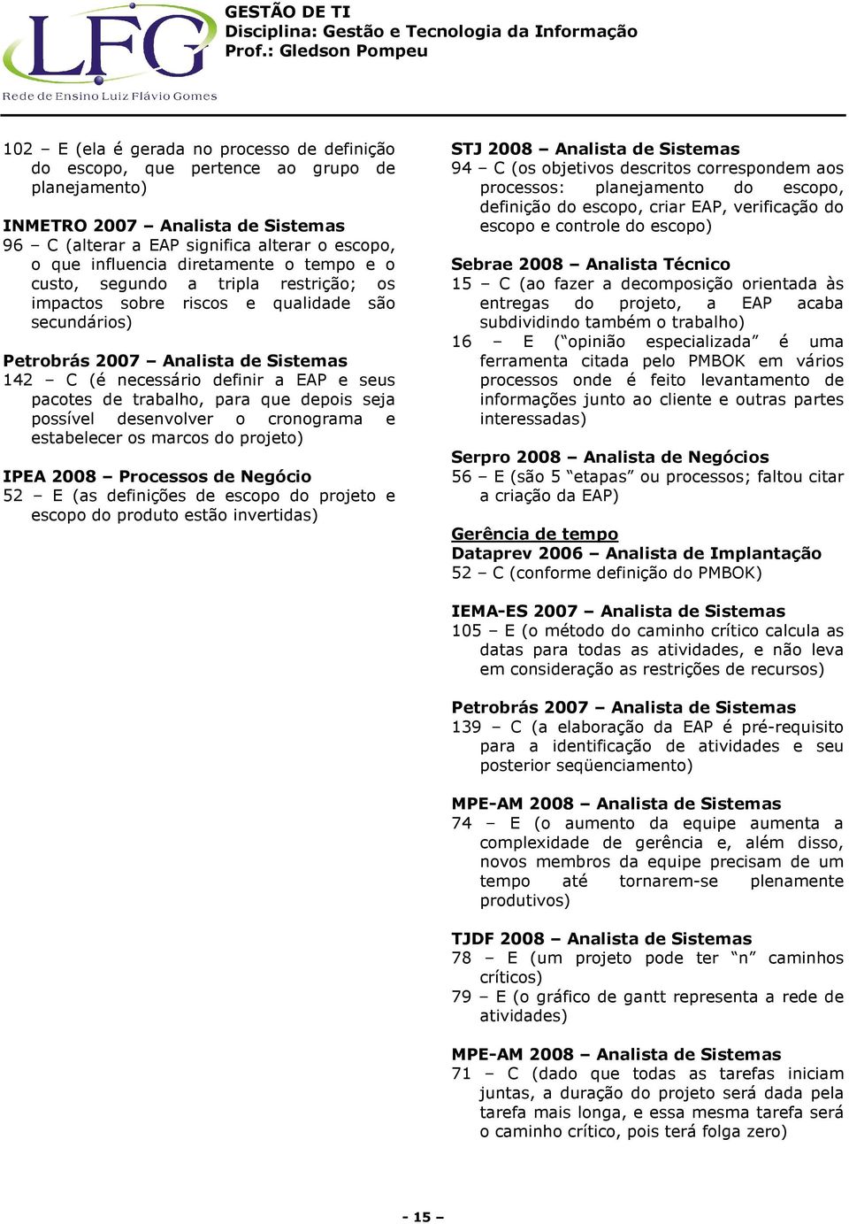 desenvolver o cronograma e estabelecer os marcos do projeto) 52 E (as definições de escopo do projeto e escopo do produto estão invertidas) STJ 2008 Analista de 94 C (os objetivos descritos