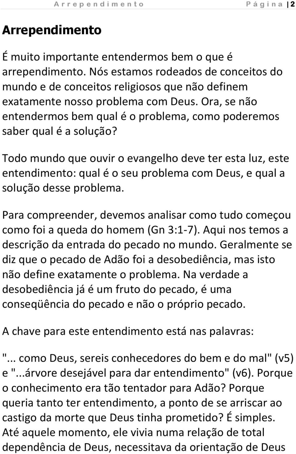 Ora, se não entendermos bem qual é o problema, como poderemos saber qual é a solução?