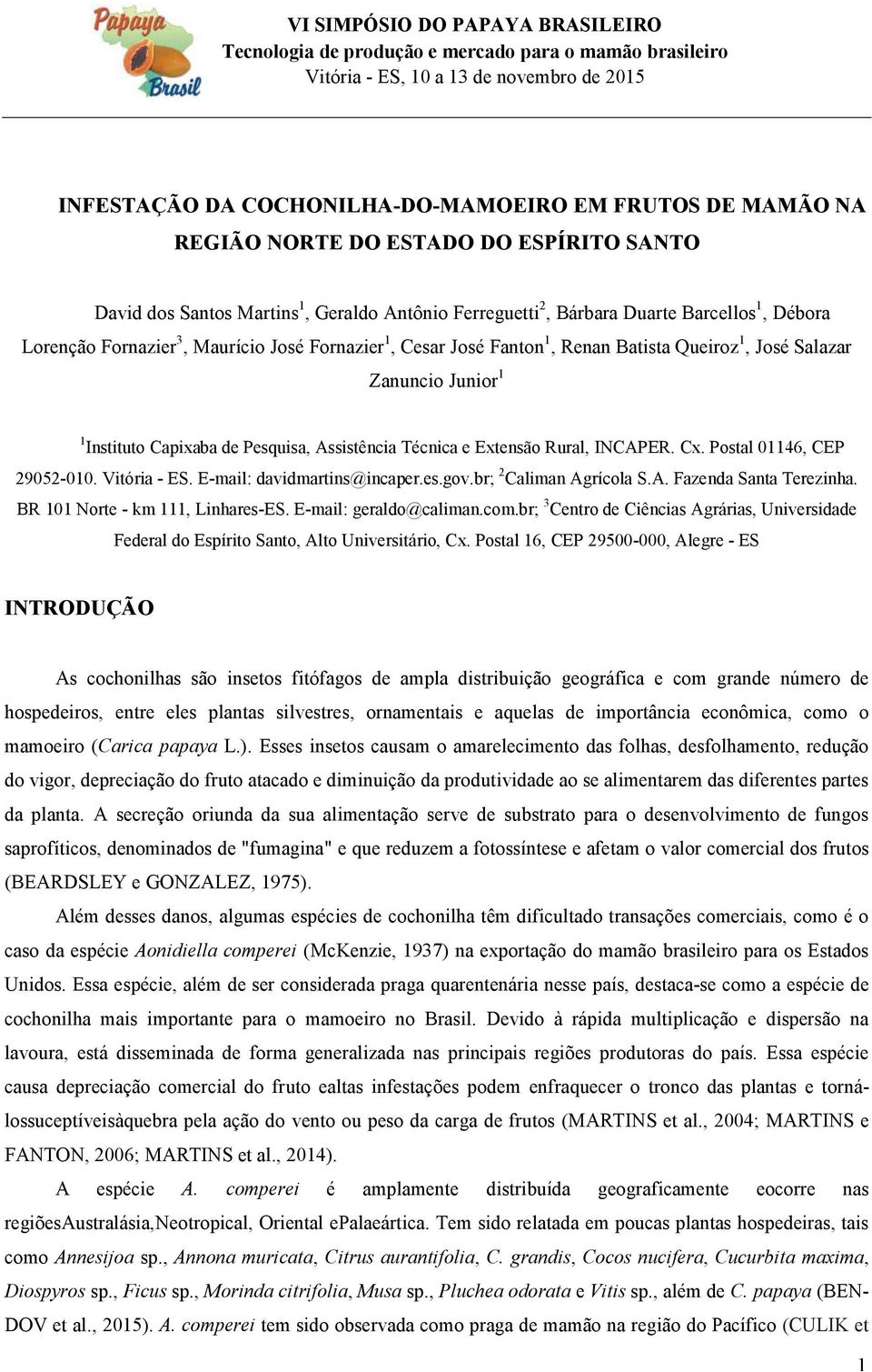 Renan Batista Queiroz 1, José Salazar Zanuncio Junior 1 1 Instituto Capixaba de Pesquisa, Assistência Técnica e Extensão Rural, INCAPER. Cx. Postal 01146, CEP 29052-010. Vitória - ES.