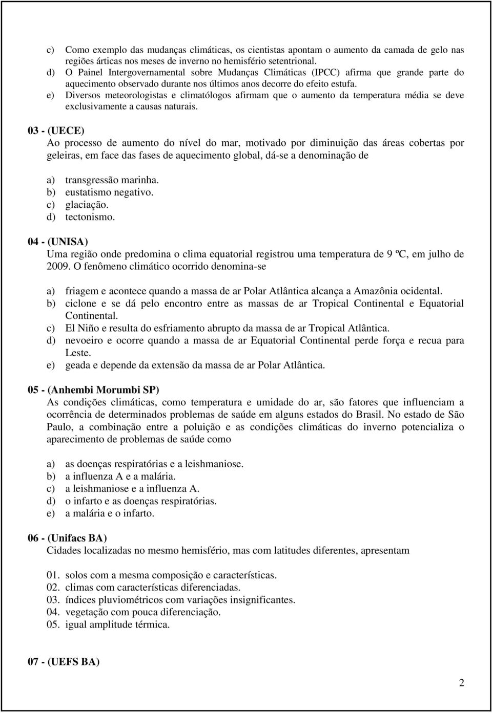 e) Diversos meteorologistas e climatólogos afirmam que o aumento da temperatura média se deve exclusivamente a causas naturais.