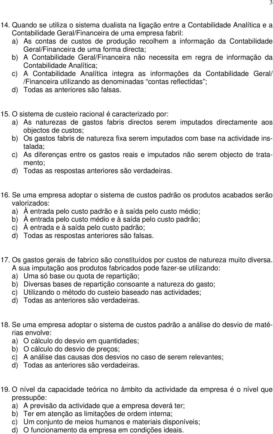 integra as informações da Contabilidade Geral/ /Financeira utilizando as denominadas contas reflectidas ; d) Todas as anteriores são falsas. 15.