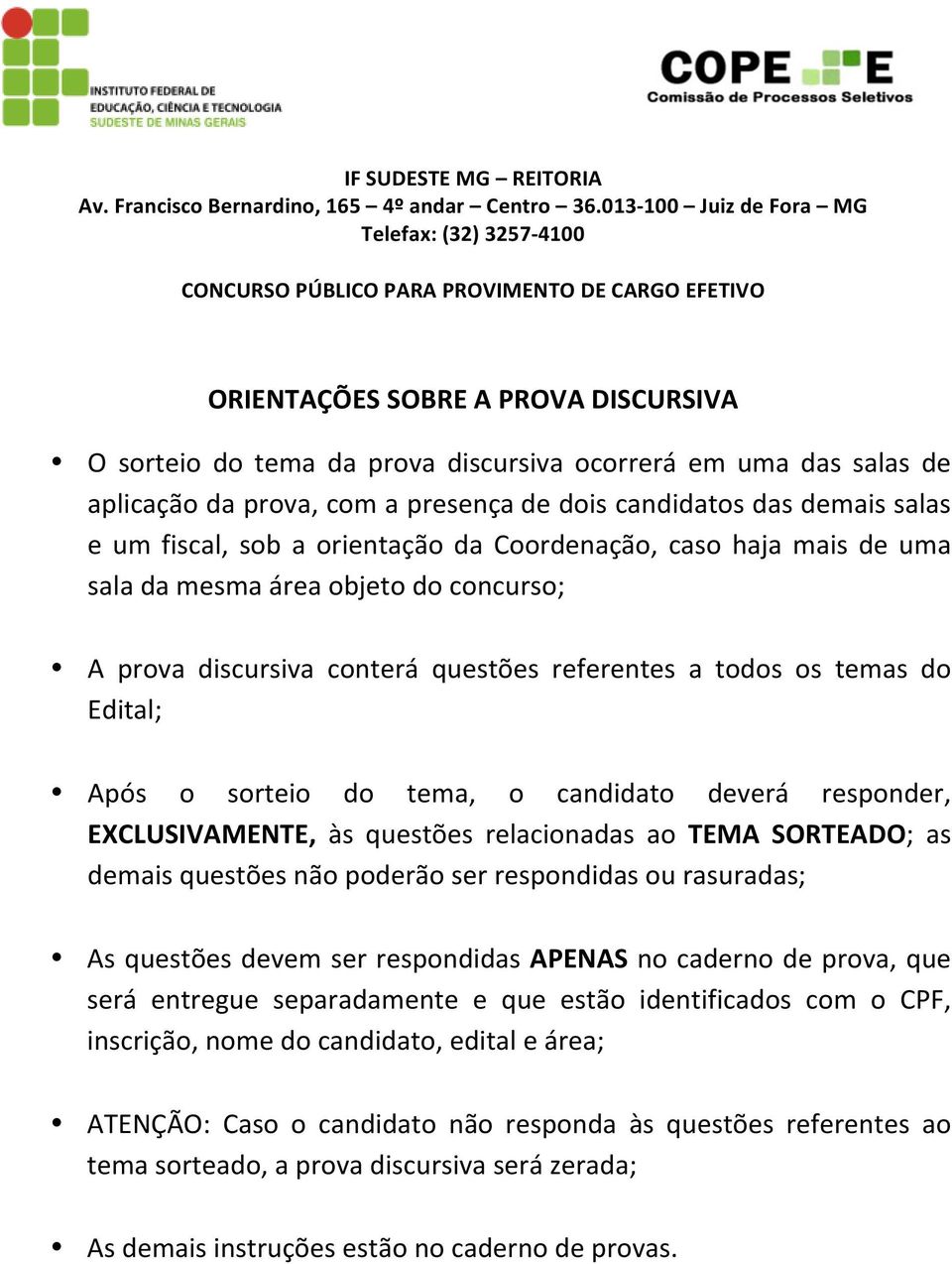 de aplicação da prova, com a presença de dois candidatos das demais salas e um fiscal, sob a orientação da Coordenação, caso haja mais de uma sala da mesma área objeto do concurso; A prova discursiva