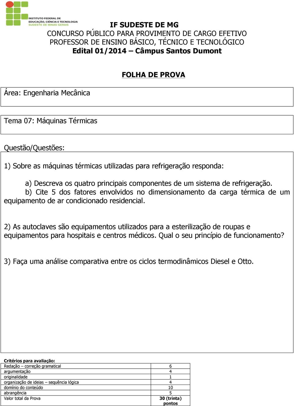 2) As autoclaves são equipamentos utilizados para a esterilização de roupas e equipamentos para hospitais e centros médicos. Qual o seu princípio de funcionamento?