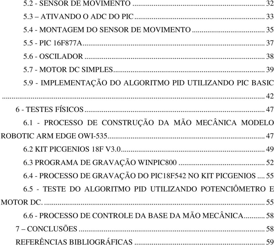 1 - PROCESSO DE CONSTRUÇÃO DA MÃO MECÂNICA MODELO ROBOTIC ARM EDGE OWI-535... 47 6.2 KIT PICGENIOS 18F V3.0... 49 6.3 PROGRAMA DE GRAVAÇÃO WINPIC800... 52 6.