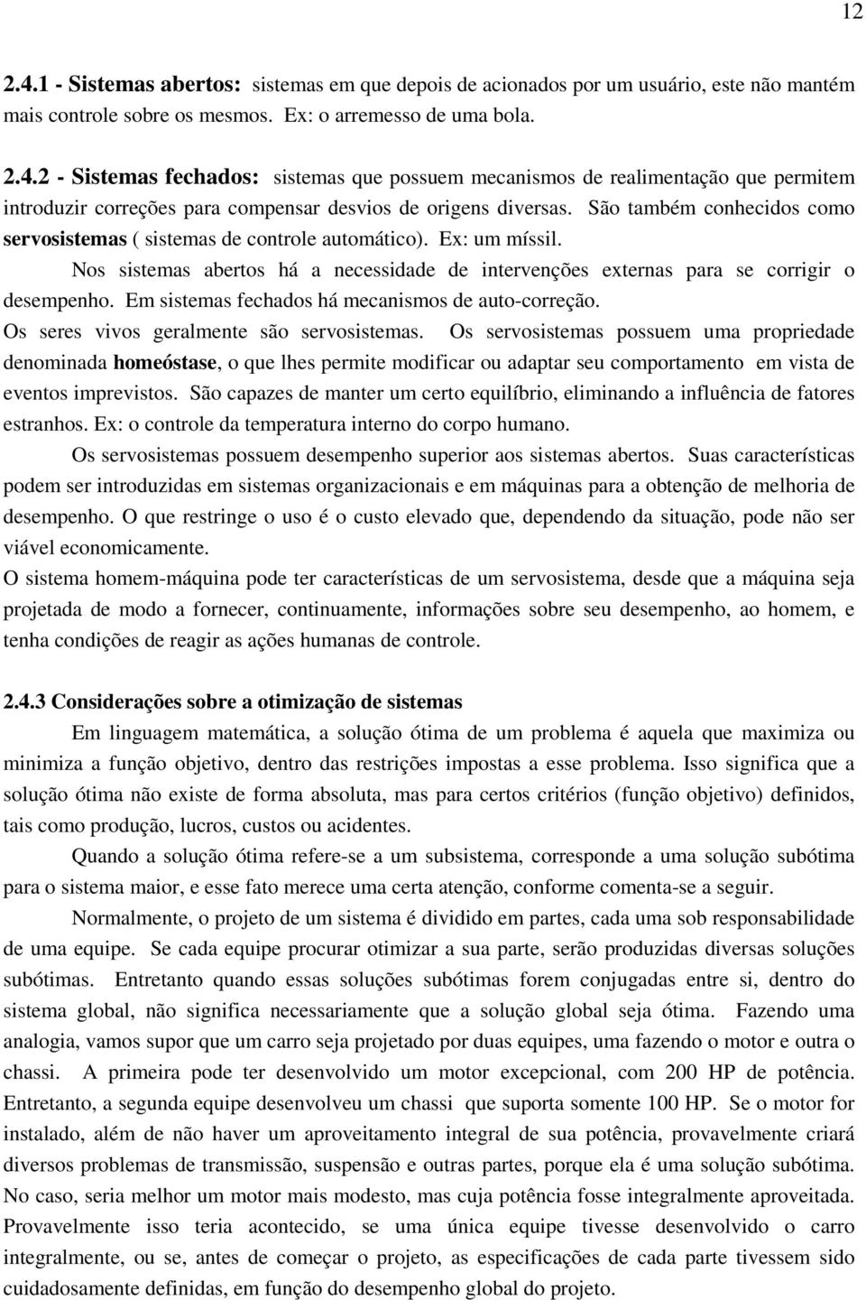 Em sistemas fechados há mecanismos de auto-correção. Os seres vivos geralmente são servosistemas.