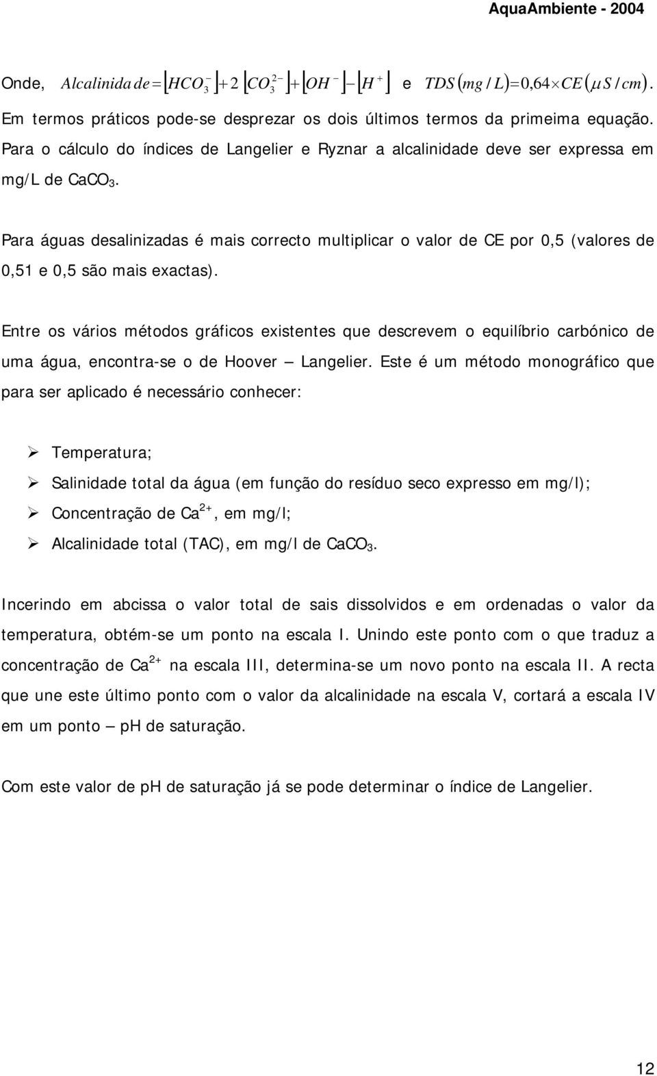 Para águas desalinizadas é mais correcto multiplicar o valor de CE por 0,5 (valores de 0,51 e 0,5 são mais exactas).