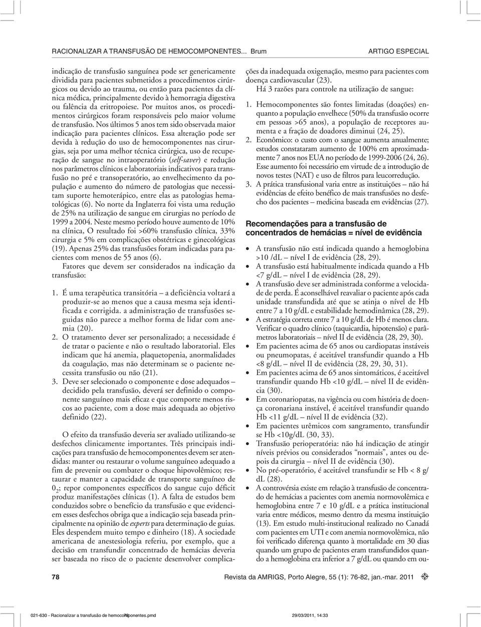 Nos últimos 5 anos tem sido observada maior indicação para pacientes clínicos.