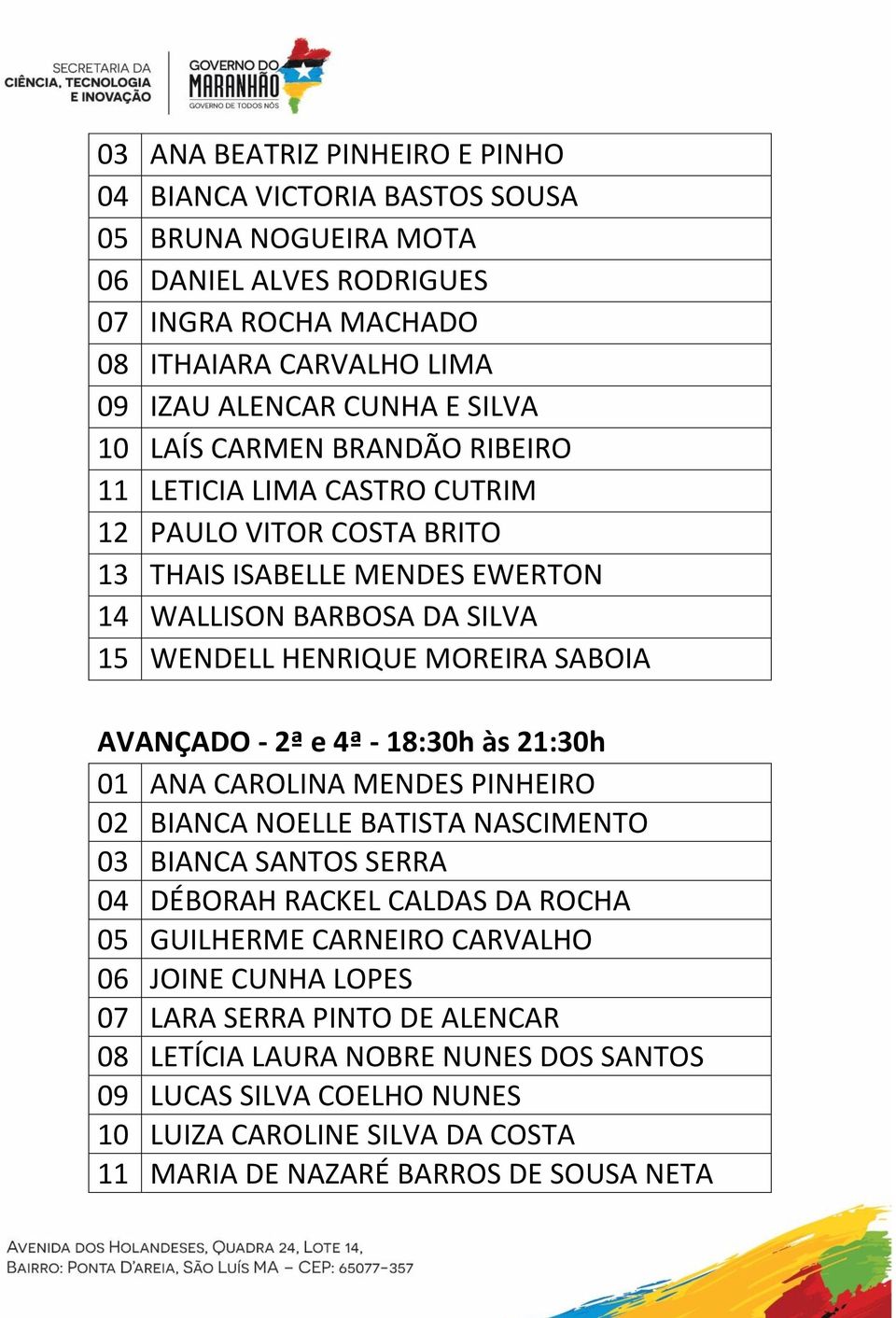 AVANÇADO - 2ª e 4ª - 18:30h às 21:30h 01 ANA CAROLINA MENDES PINHEIRO 02 BIANCA NOELLE BATISTA NASCIMENTO 03 BIANCA SANTOS SERRA 04 DÉBORAH RACKEL CALDAS DA ROCHA 05 GUILHERME CARNEIRO