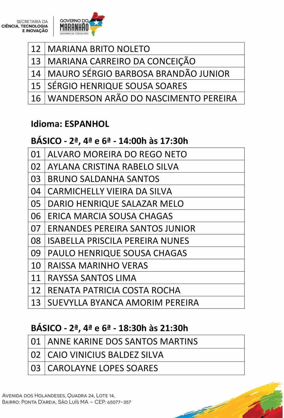 MELO 06 ERICA MARCIA SOUSA CHAGAS 07 ERNANDES PEREIRA SANTOS JUNIOR 08 ISABELLA PRISCILA PEREIRA NUNES 09 PAULO HENRIQUE SOUSA CHAGAS 10 RAISSA MARINHO VERAS 11 RAYSSA SANTOS LIMA 12