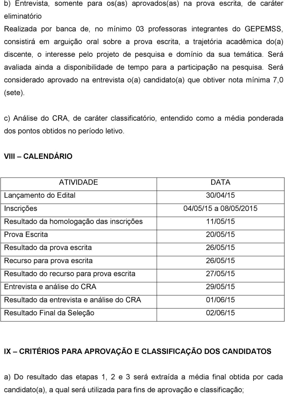 Será considerado aprovado na entrevista o(a) candidato(a) que obtiver nota mínima 7,0 (sete).