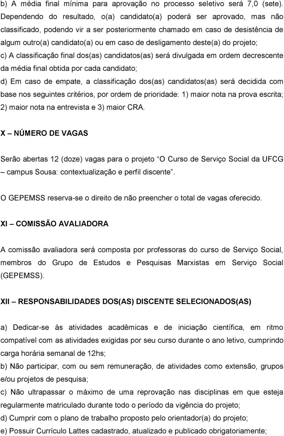 desligamento deste(a) do projeto; c) A classificação final dos(as) candidatos(as) será divulgada em ordem decrescente da média final obtida por cada candidato; d) Em caso de empate, a classificação