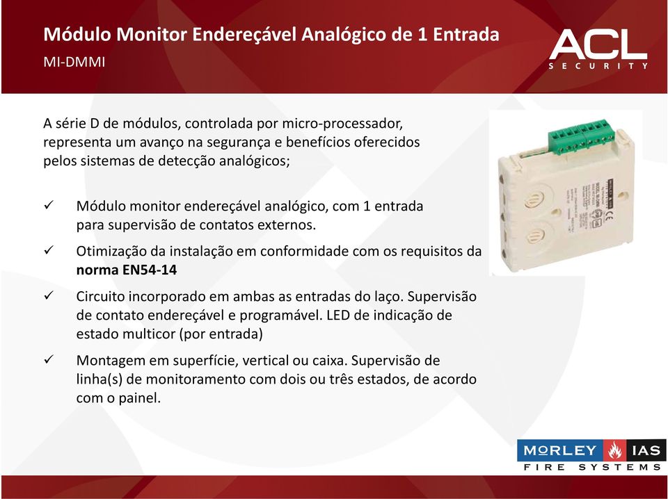 Otimização da instalação em conformidade com os requisitos da norma EN54-14 Circuito incorporado em ambas as entradas do laço.