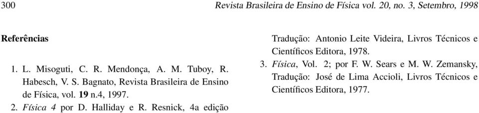 Halliday e R. Resnick, 4a edição Tradução: Antonio Leite Videira, Livros Técnicos e Científicos Editora, 1978. 3.