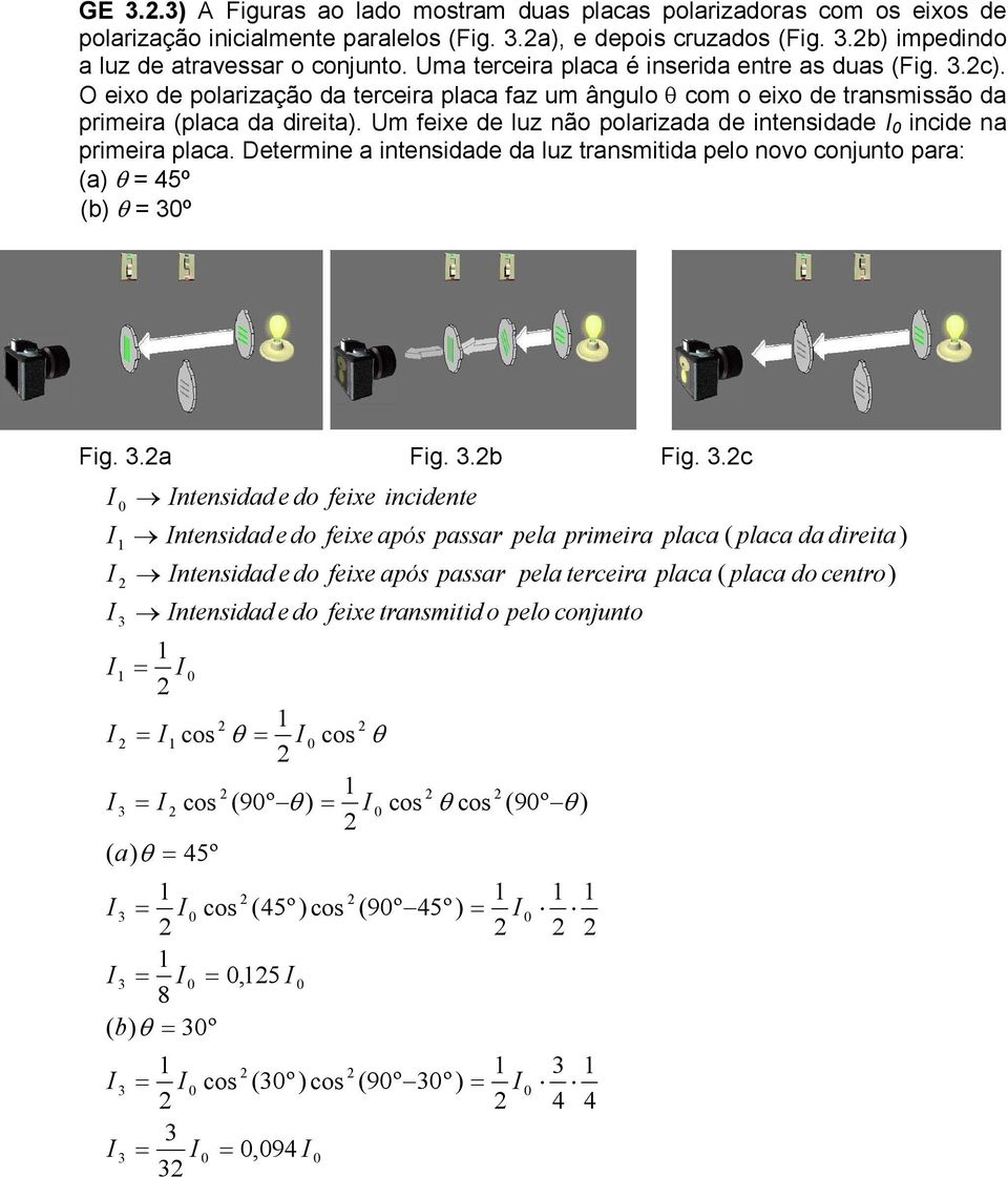 Um feixe de luz não polarizada de intensidade incide na primeira placa. Determine a intensidade da luz transmitida pelo novo conjunto para: (a) θ = 5º (b) θ = º Fig..a Fig..b Fig.