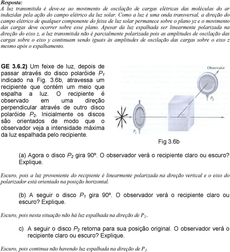 Apesar da luz espalhada ser linearmente polarizada na direção do eixo z, a luz transmitida não é parcialmente polarizada pois as amplitudes de oscilação das cargas sobre o eixo y continuam sendo