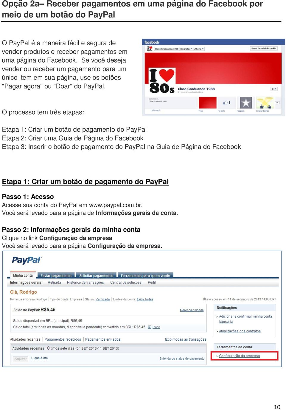 O processo tem três etapas: Etapa 1: Criar um botão de pagamento do PayPal Etapa 2: Criar uma Guia de Página do Facebook Etapa 3: Inserir o botão de pagamento do PayPal na Guia de Página do Facebook