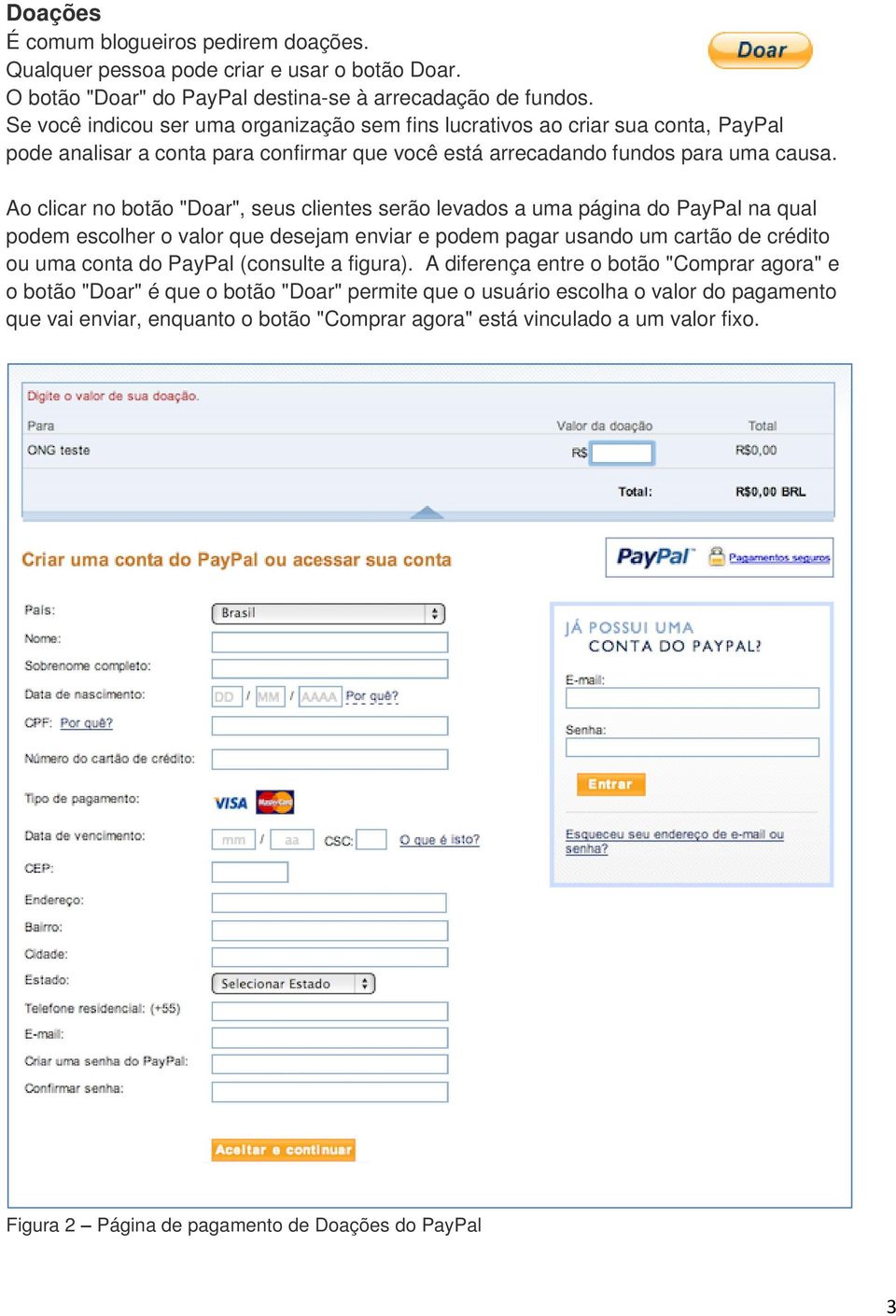 Ao clicar no botão "Doar", seus clientes serão levados a uma página do PayPal na qual podem escolher o valor que desejam enviar e podem pagar usando um cartão de crédito ou uma conta do PayPal