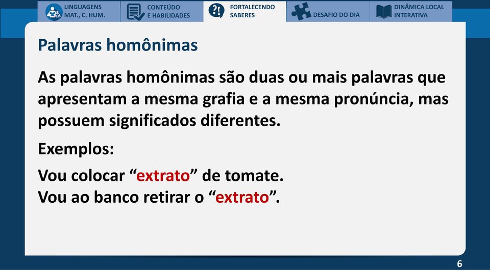 que apresentam a mesma grafia e a mesma pronúncia, mas possuem significados