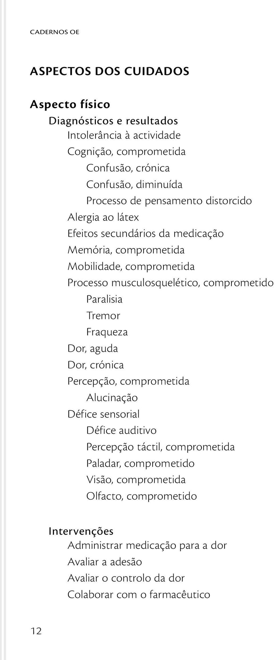 comprometido Paralisia Tremor Fraqueza Dor, aguda Dor, crónica Percepção, comprometida Alucinação Défice sensorial Défice auditivo Percepção táctil, comprometida