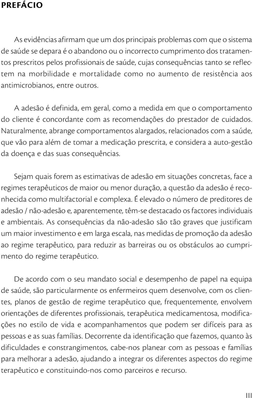 A adesão é definida, em geral, como a medida em que o comportamento do cliente é concordante com as recomendações do prestador de cuidados.