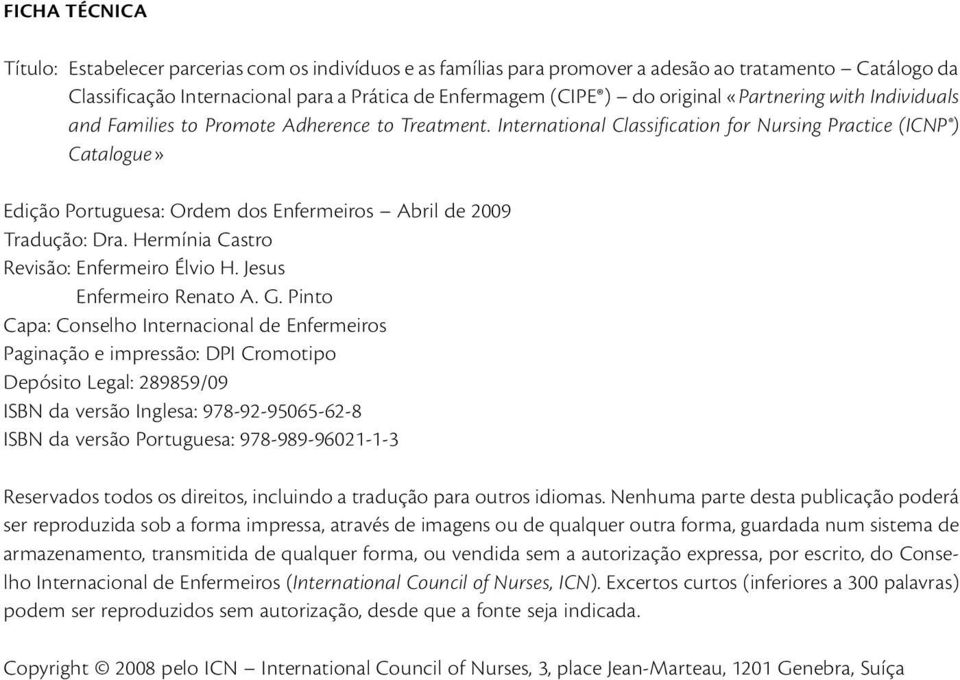 International Classification for Nursing Practice (ICNP ) Catalogue» Edição Portuguesa: Ordem dos Enfermeiros Abril de 2009 Tradução: Dra. Hermínia Castro Revisão: Enfermeiro Élvio H.
