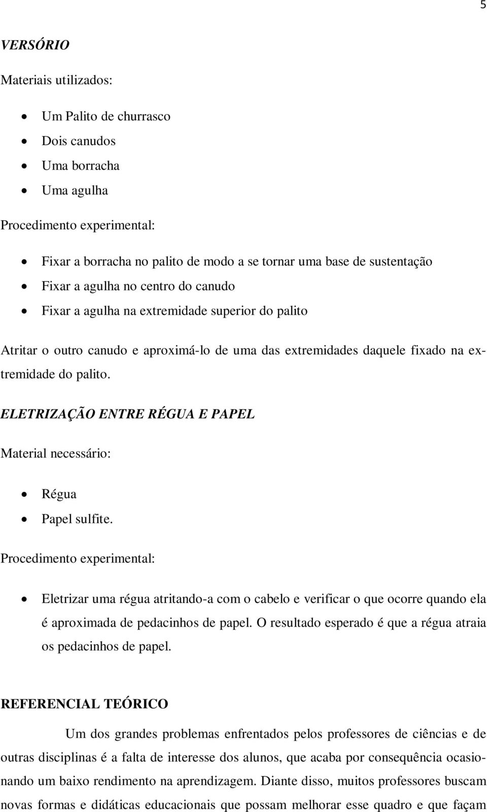 ELETRIZAÇÃO ENTRE RÉGUA E PAPEL Material necessário: Régua Papel sulfite.