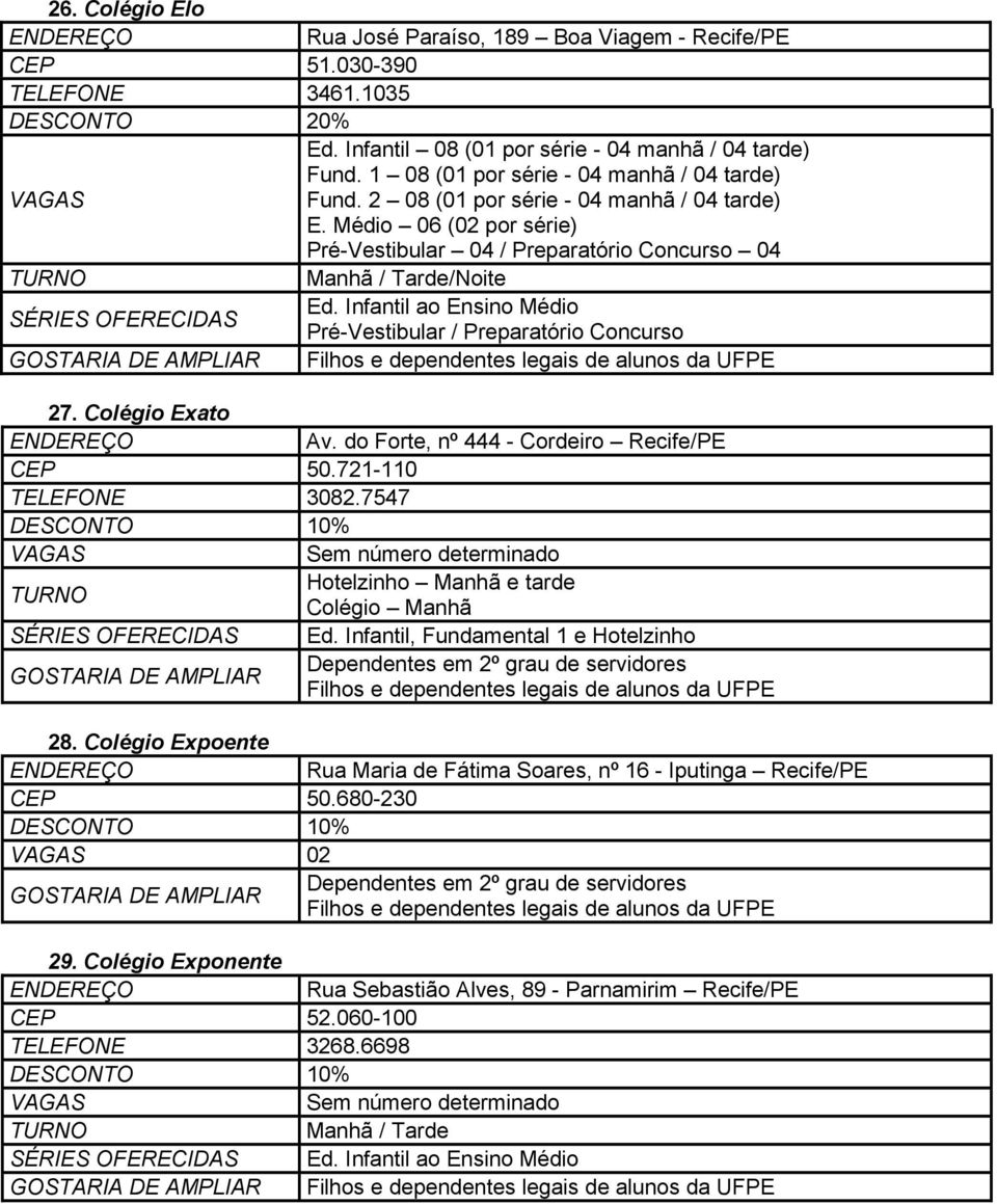 Infantil ao Ensino Médio Pré-Vestibular / Preparatório Concurso 27. Colégio Exato Av. do Forte, nº 444 - Cordeiro Recife/PE CEP 50.721-110 TELEFONE 3082.