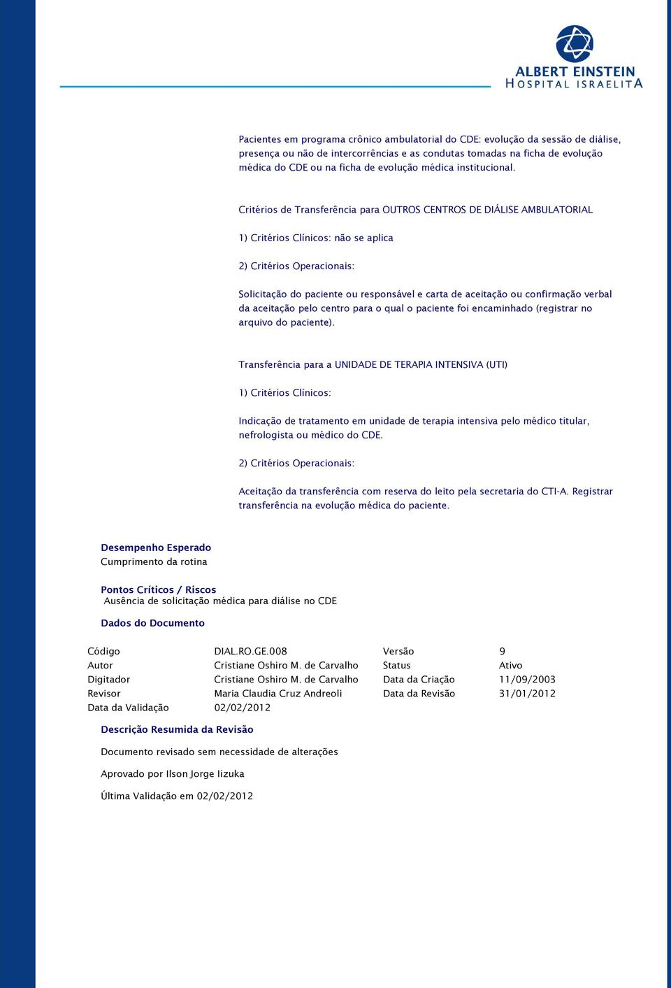 Critérios de Transferência para OUTROS CENTROS DE DIÁLISE AMBULATORIAL não se aplica Solicitação do paciente ou responsável e carta de aceitação ou confirmação verbal da aceitação pelo centro para o