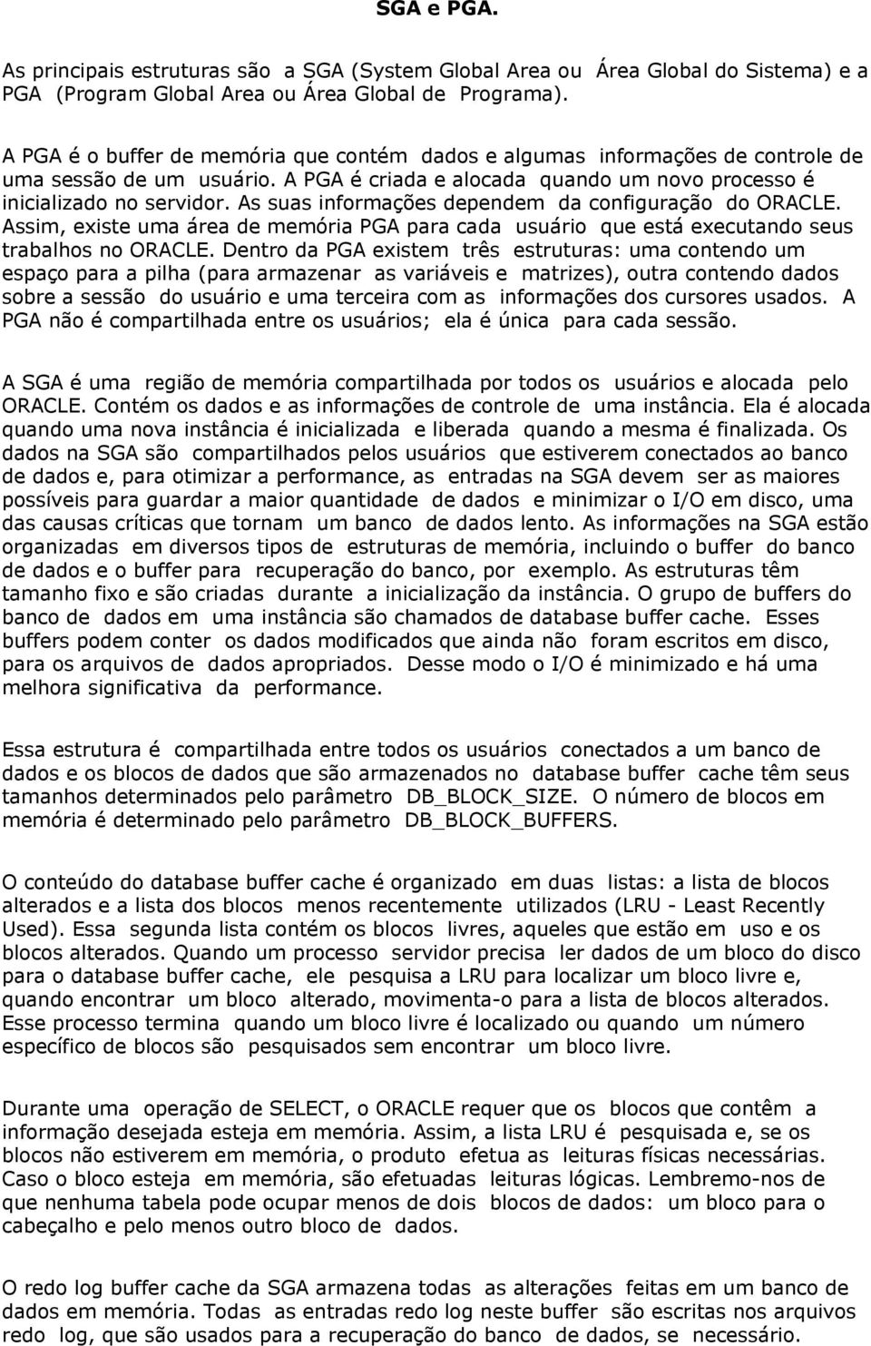 As suas informações dependem da configuração do ORACLE. Assim, existe uma área de memória PGA para cada usuário que está executando seus trabalhos no ORACLE.