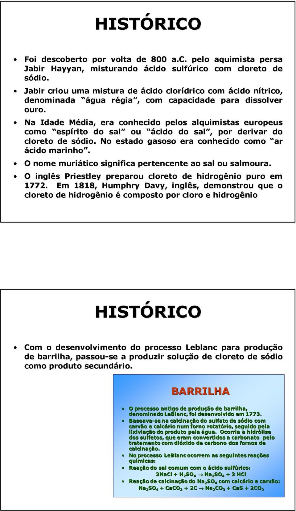 Na Idade Média, M era conhecido pelos alquimistas europeus como espírito do sal ou ácido do sal,, por derivar do cloreto de sódio. s No estado gasoso era conhecido como ar ácido marinho.