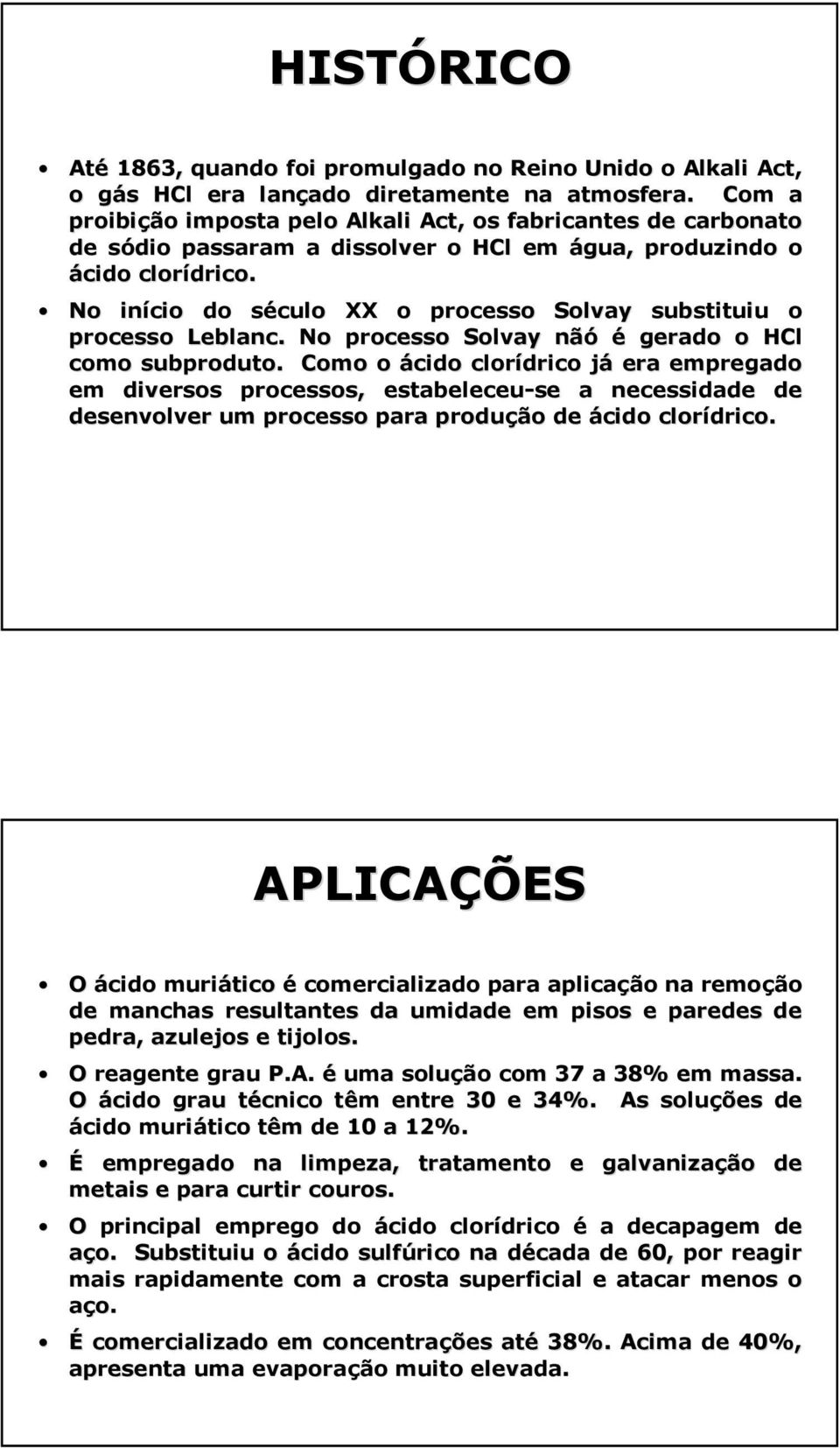 No início do século s XX o processo Solvay substituiu o processo Leblanc.. No processo Solvay nãó é gerado o HCl como subproduto.