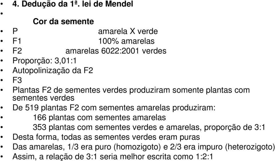 Plantas F2 de sementes verdes produziram somente plantas com sementes verdes De 519 plantas F2 com sementes amarelas produziram: 166