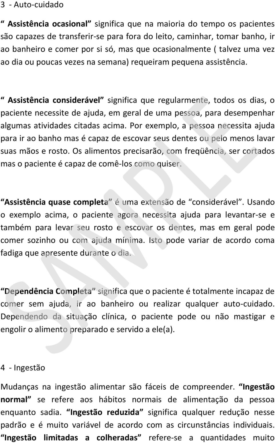 Assistência considerável significa que regularmente, todos os dias, o paciente necessite de ajuda, em geral de uma pessoa, para desempenhar algumas atividades citadas acima.