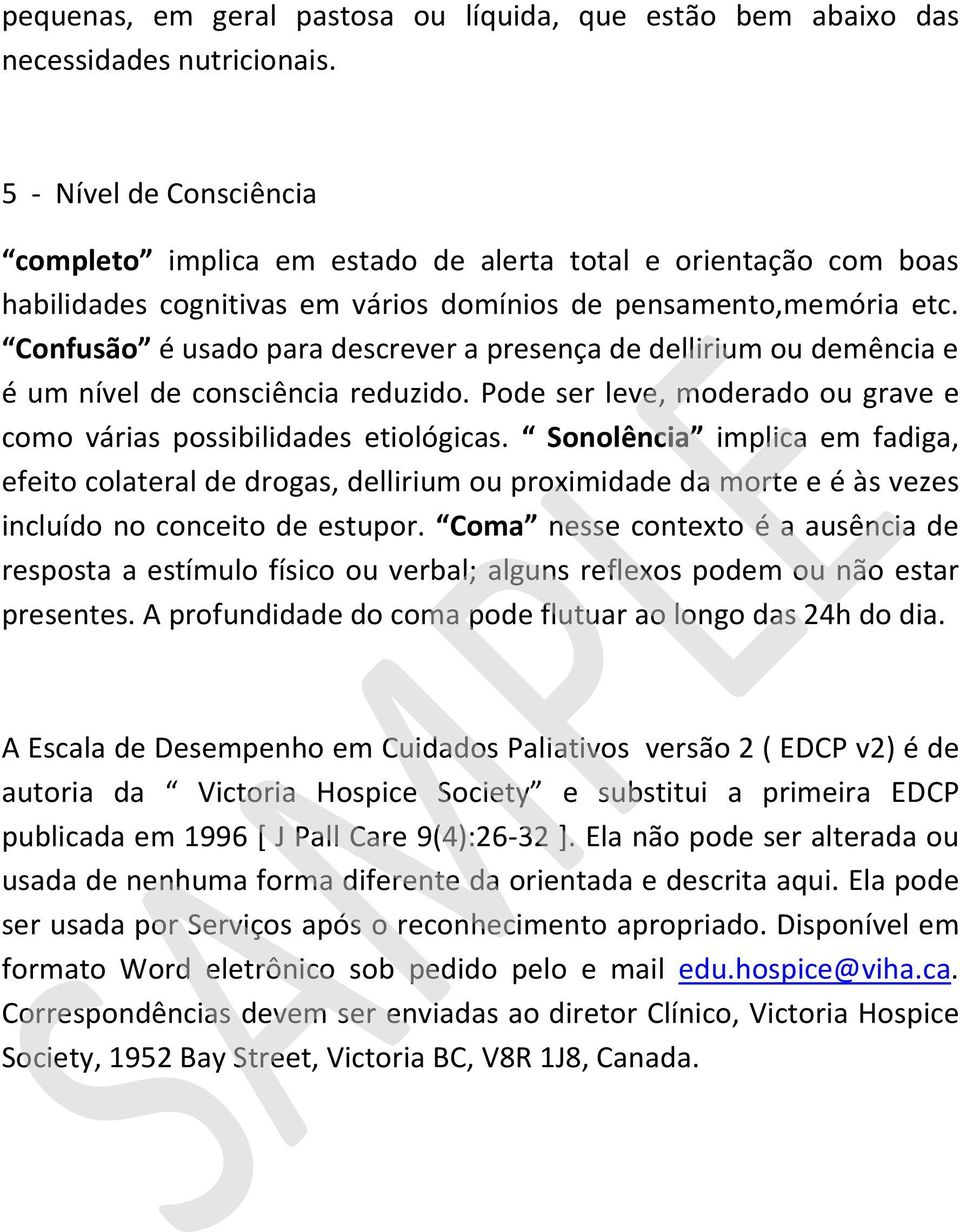 Confusão é usado para descrever a presença de dellirium ou demência e é um nível de consciência reduzido. Pode ser leve, moderado ou grave e como várias possibilidades etiológicas.