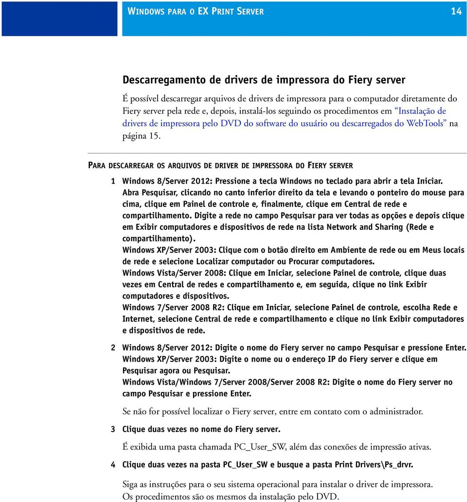 PARA DESCARREGAR OS ARQUIVOS DE DRIVER DE IMPRESSORA DO FIERY SERVER 1 Windows 8/Server 2012: Pressione a tecla Windows no teclado para abrir a tela Iniciar.