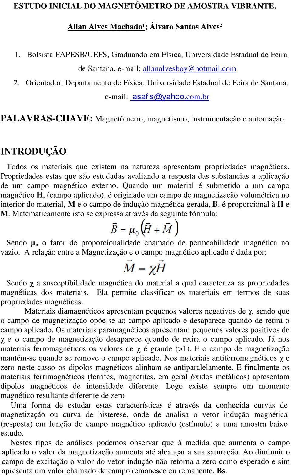 Orientador, Departamento de Física, Universidade Estadual de Feira de Santana, e-mail: asafis@yahoo.com.br PALAVRAS-CHAVE: Magnetômetro, magnetismo, instrumentação e automação.