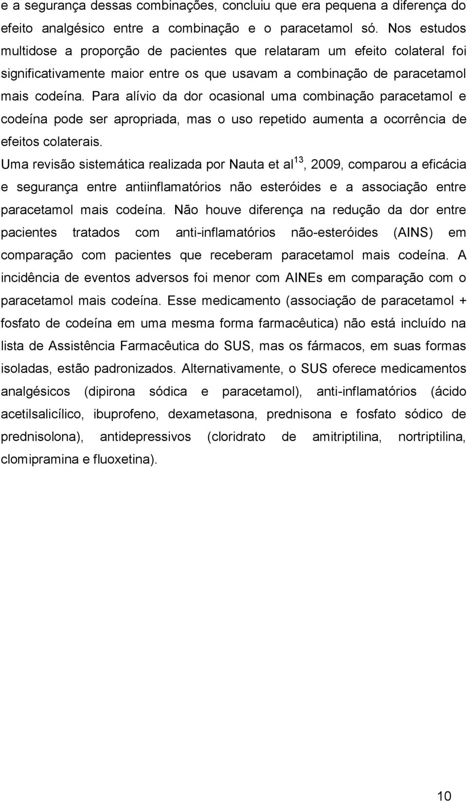 Para alívio da dor ocasional uma combinação paracetamol e codeína pode ser apropriada, mas o uso repetido aumenta a ocorrência de efeitos colaterais.