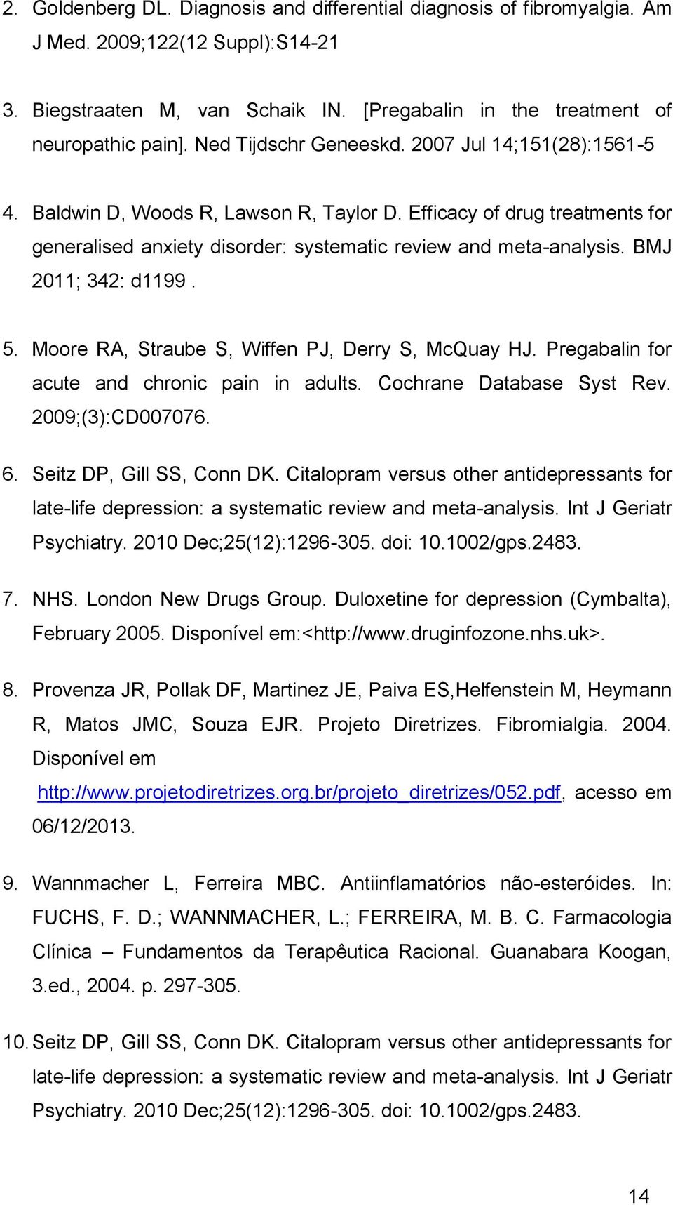 BMJ 2011; 342: d1199. 5. Moore RA, Straube S, Wiffen PJ, Derry S, McQuay HJ. Pregabalin for acute and chronic pain in adults. Cochrane Database Syst Rev. 2009;(3):CD007076. 6.