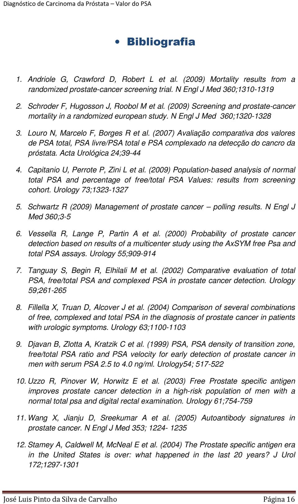 (2007) Avaliação comparativa dos valores de PSA total, PSA livre/psa total e PSA complexado na detecção do cancro da próstata. Acta Urológica 24;39-44 4. Capitanio U, Perrote P, Zini L et al.