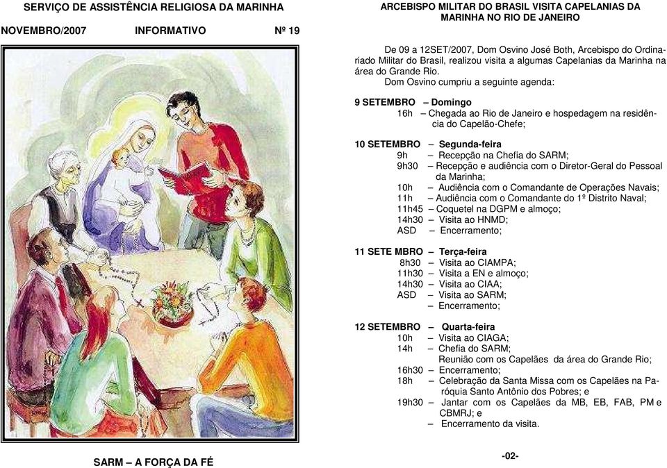 Dom Osvino cumpriu a seguinte agenda: 9 SETEMBRO Domingo 16h Chegada ao Rio de Janeiro e hospedagem na residência do Capelão-Chefe; 10 SETEMBRO Segunda-feira 9h Recepção na Chefia do SARM; 9h30